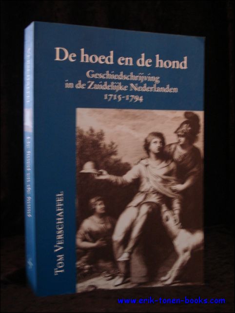 VERSCHAFFEL, TOM; - DE HOED EN DE HOND. GESCHIEDSCHRIJVING IN DE ZUIDELIJKE NEDERLANDEN 1715 - 1794,