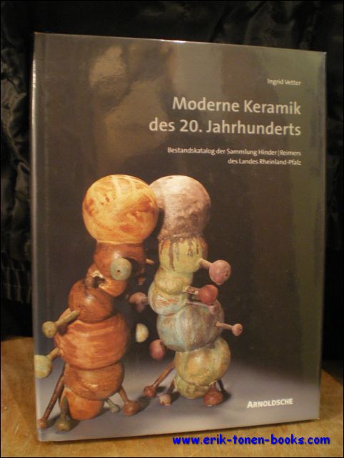 VETTER, INGRID; - MODERNE KERAMIK DES 20. JAHRHUNDERTS. BESTANDSKATALOG DER SAMMLUNG HINDER / REIMERS DES LANDES RHEINLAND / PFALZ,