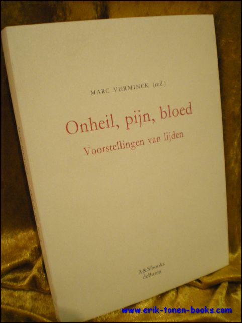 VERMINCK, MARC ( RED. ); - ONHEIL, PIJN, BLOED. VOORSTELLINGEN VAN LIJDEN,